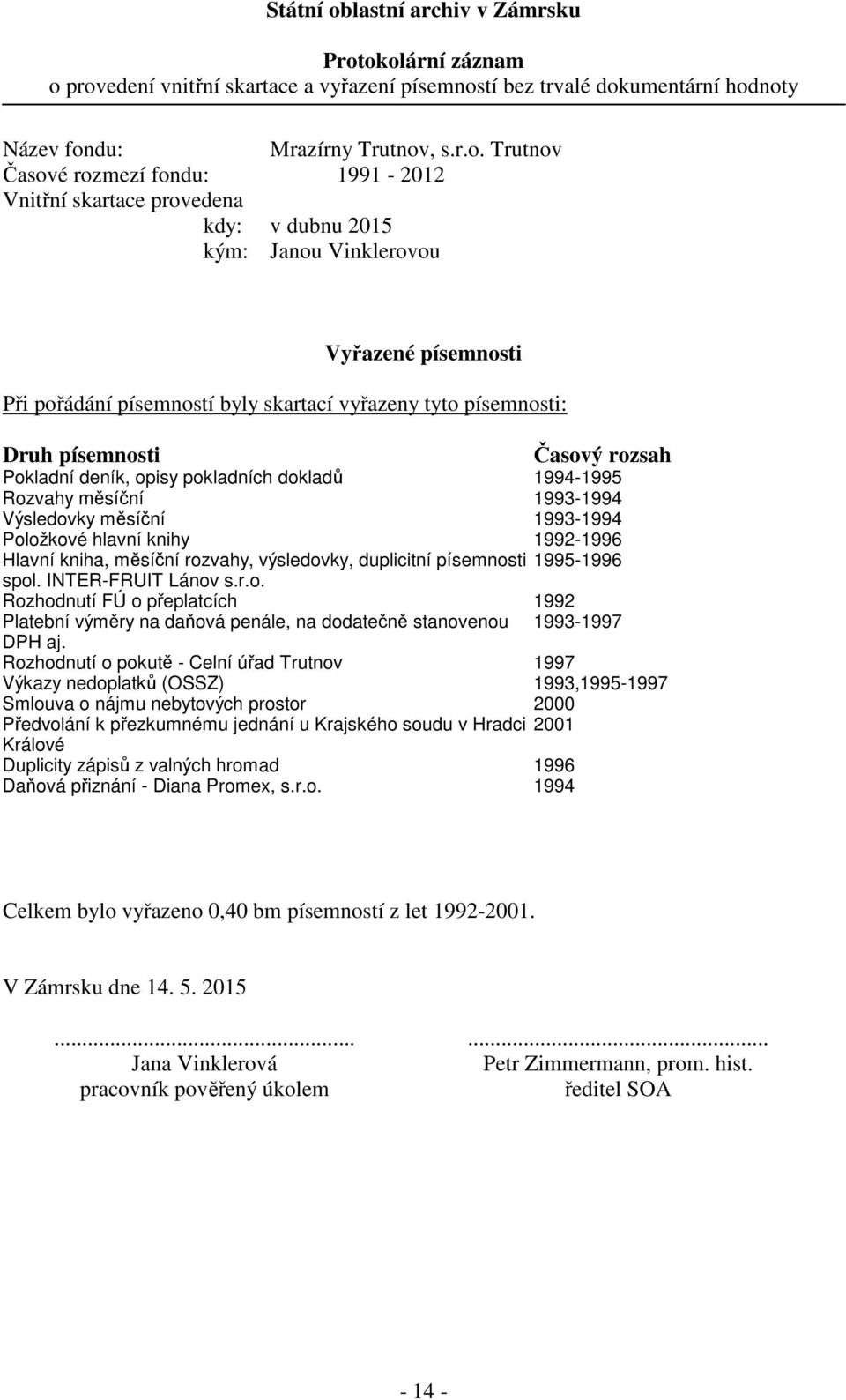 okolární záznam o provedení vnitřní skartace a vyřazení písemností bez trvalé dokumentární hodnoty Název fondu: Mrazírny Trutnov, s.r.o. Trutnov Časové rozmezí fondu: 1991-2012 Vnitřní skartace