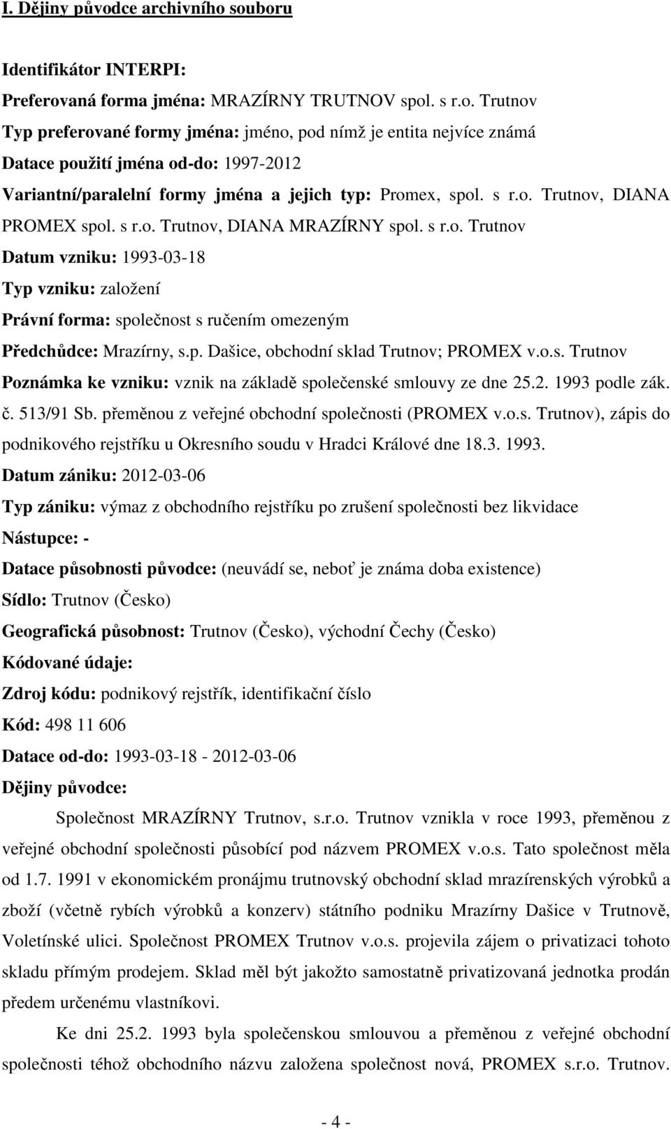 p. Dašice, obchodní sklad Trutnov; PROMEX v.o.s. Trutnov Poznámka ke vzniku: vznik na základě společenské smlouvy ze dne 25.2. 1993 podle zák. č. 513/91 Sb.
