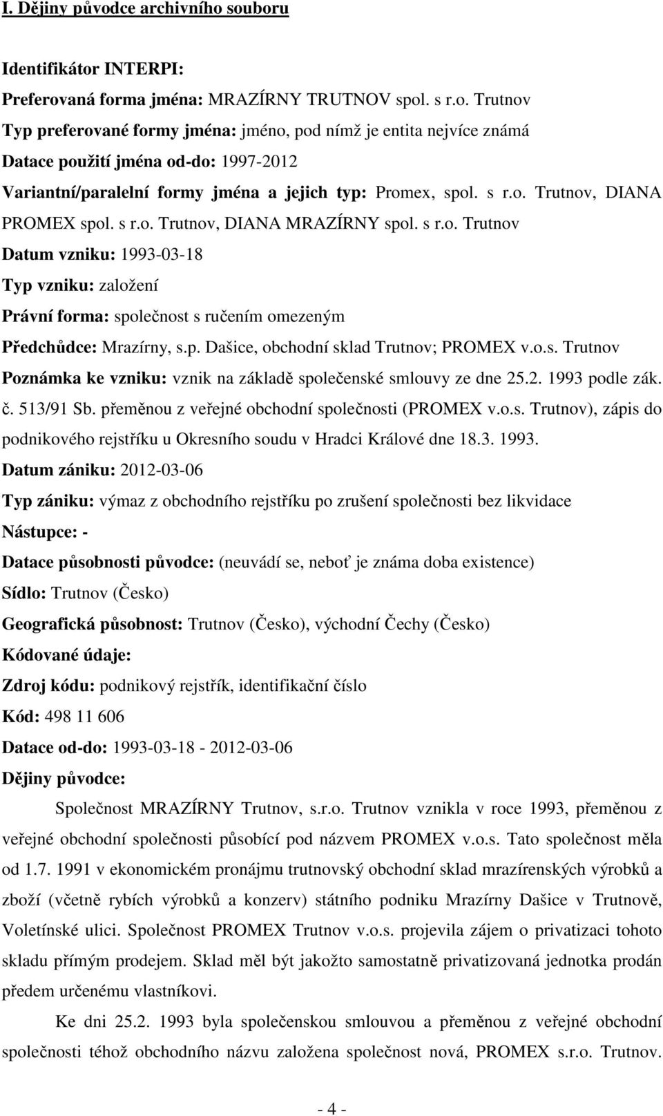 p. Dašice, obchodní sklad Trutnov; PROMEX v.o.s. Trutnov Poznámka ke vzniku: vznik na základě společenské smlouvy ze dne 25.2. 1993 podle zák. č. 513/91 Sb.