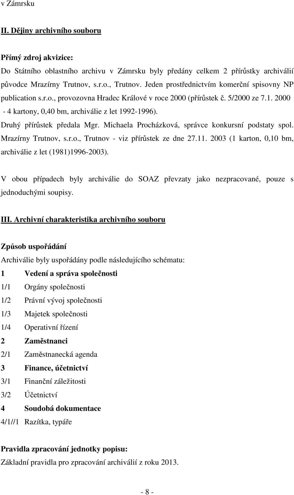 Druhý přírůstek předala Mgr. Michaela Procházková, správce konkursní podstaty spol. Mrazírny Trutnov, s.r.o., Trutnov - viz přírůstek ze dne 27.11.