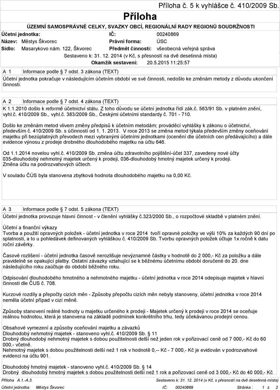 1.2010 došlo k reformě účetnictví státu. Z toho důvodu se účetní jednotka řídí zák.č. 563/91 Sb. v platném znění, vyhl.č. 410/2009 Sb., vyhl.č. 383/2009 Sb., Českými účetními standardy č. 701-710.