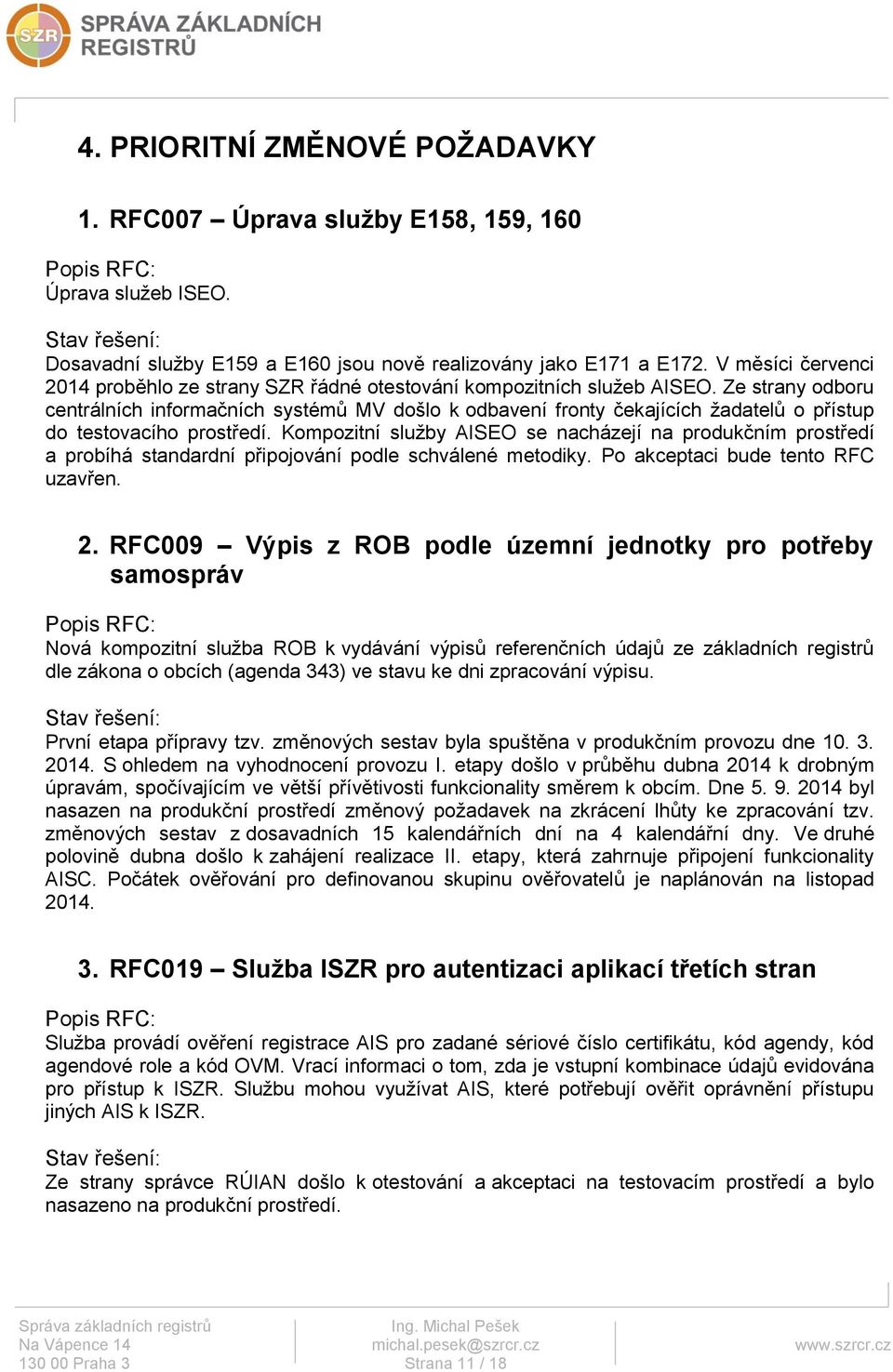 Ze strany odboru centrálních informačních systémů MV došlo k odbavení fronty čekajících žadatelů o přístup do testovacího prostředí.