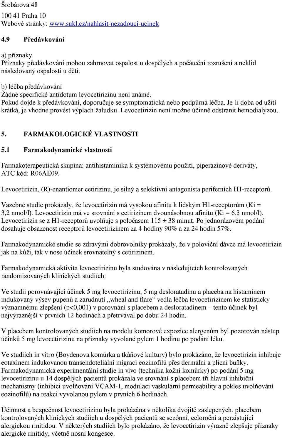 b) léčba předávkování Žádné specifické antidotum levocetirizinu není známé. Pokud dojde k předávkování, doporučuje se symptomatická nebo podpůrná léčba.