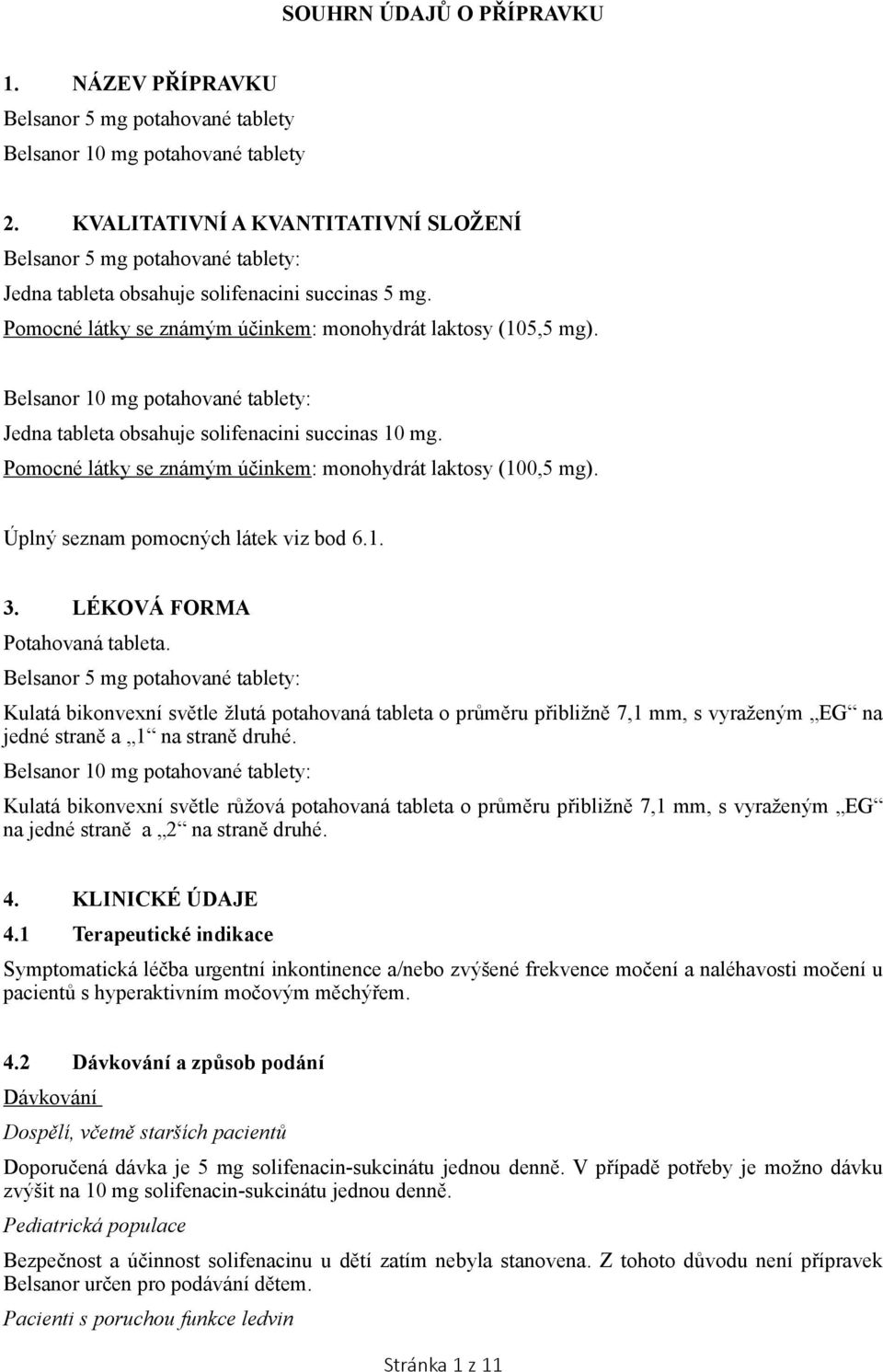 Belsanor 10 mg potahované tablety: Jedna tableta obsahuje solifenacini succinas 10 mg. Pomocné látky se známým účinkem: monohydrát laktosy (100,5 mg). Úplný seznam pomocných látek viz bod 6.1. 3.