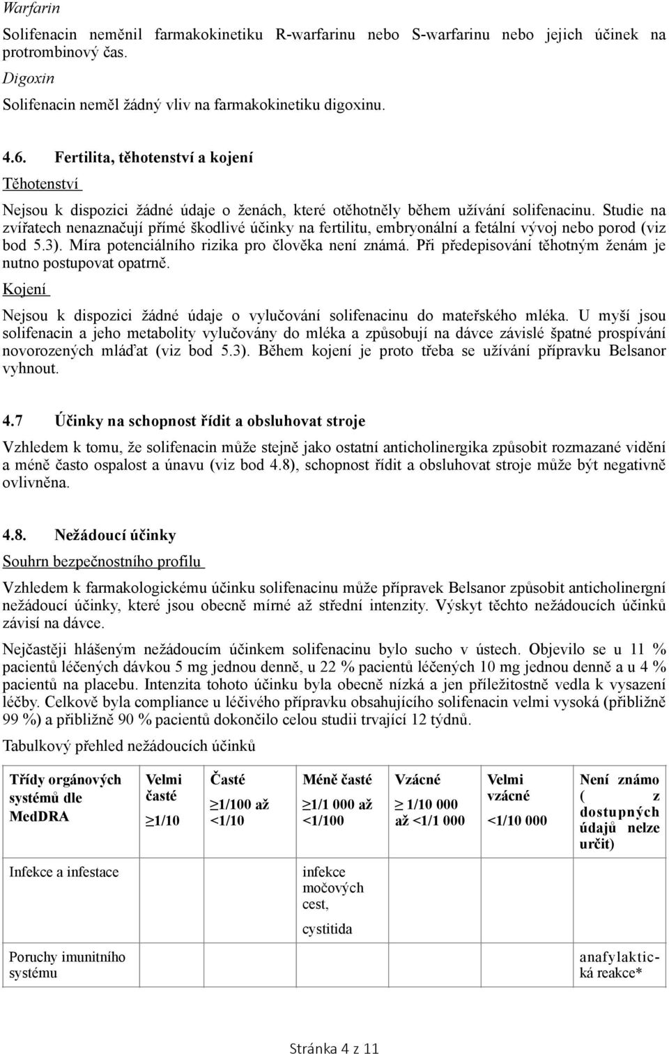 Studie na zvířatech nenaznačují přímé škodlivé účinky na fertilitu, embryonální a fetální vývoj nebo porod (viz bod 5.3). Míra potenciálního rizika pro člověka není známá.