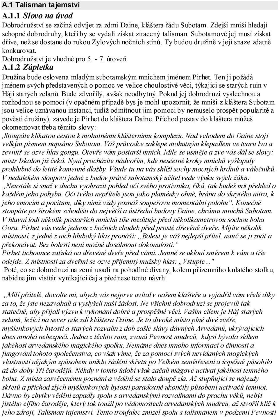 2 Zápletka Druţina bude oslovena mladým subotamským mnichem jménem Pirhet. Ten ji poţádá jménem svých představených o pomoc ve velice choulostivé věci, týkající se starých ruin v Háji starých zelanů.