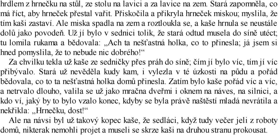 Už jí bylo v sednici tolik, že stará odtud musela do síně utéct; tu lomila rukama a bědovala: Ach ta nešťastná holka, co to přinesla; já jsem si hned pomyslila, že to nebude nic dobrého!