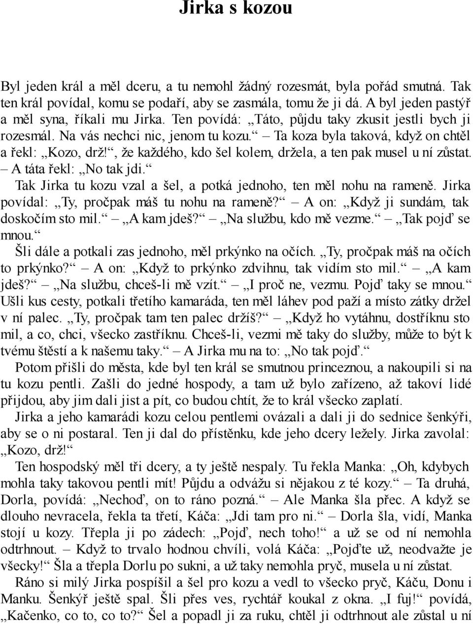 , že každého, kdo šel kolem, držela, a ten pak musel u ní zůstat. A táta řekl: No tak jdi. Tak Jirka tu kozu vzal a šel, a potká jednoho, ten měl nohu na rameně.