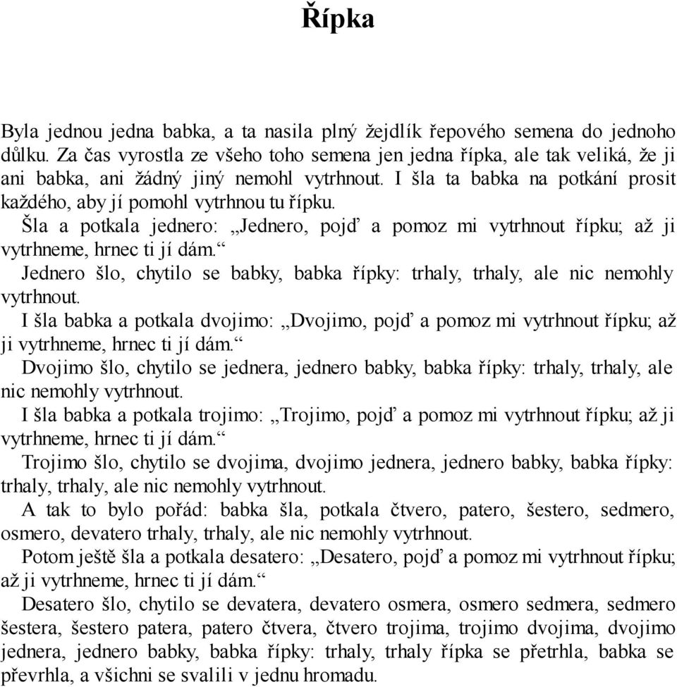 Šla a potkala jednero: Jednero, pojď a pomoz mi vytrhnout řípku; až ji vytrhneme, hrnec ti jí dám. Jednero šlo, chytilo se babky, babka řípky: trhaly, trhaly, ale nic nemohly vytrhnout.