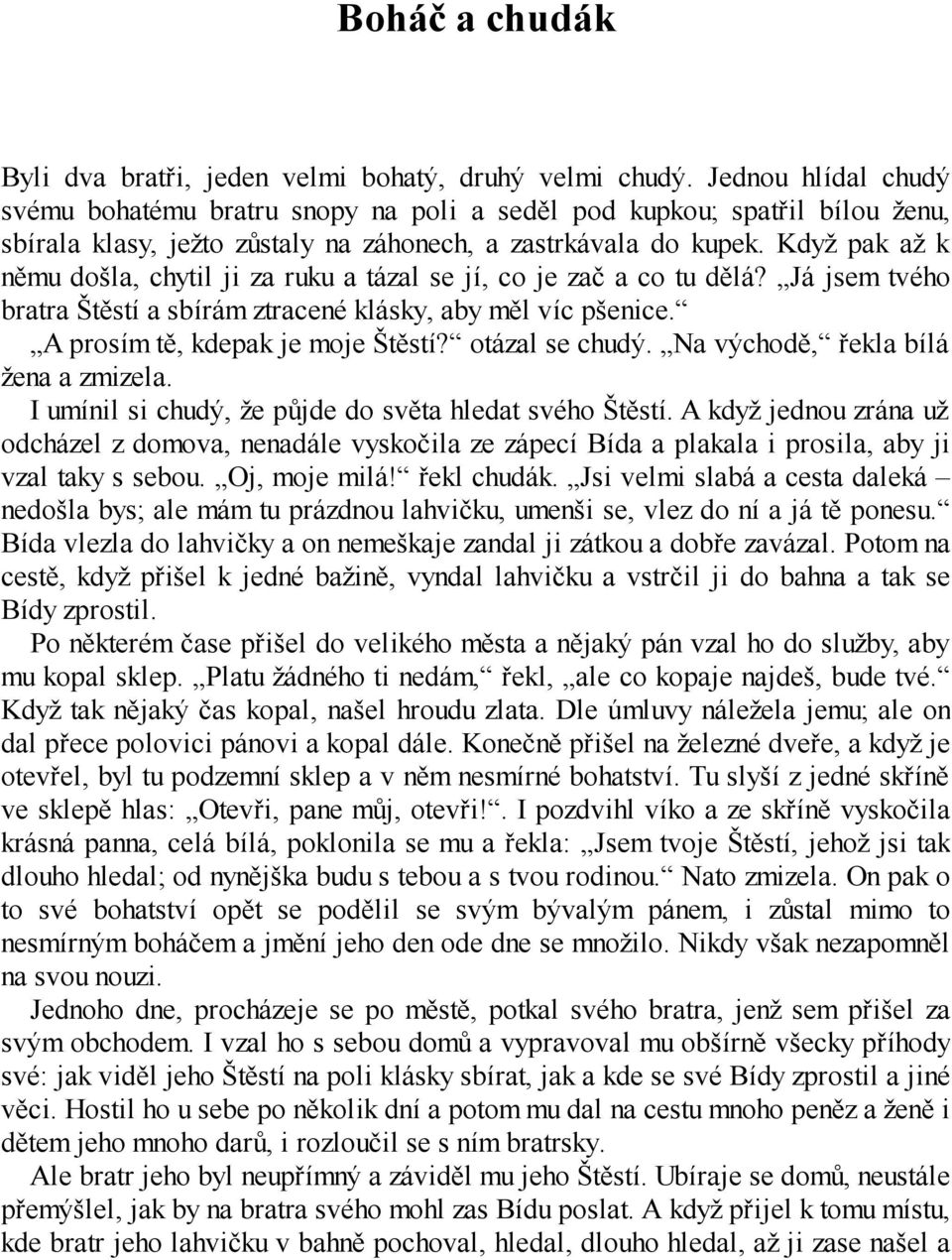Když pak až k němu došla, chytil ji za ruku a tázal se jí, co je zač a co tu dělá? Já jsem tvého bratra Štěstí a sbírám ztracené klásky, aby měl víc pšenice. A prosím tě, kdepak je moje Štěstí?