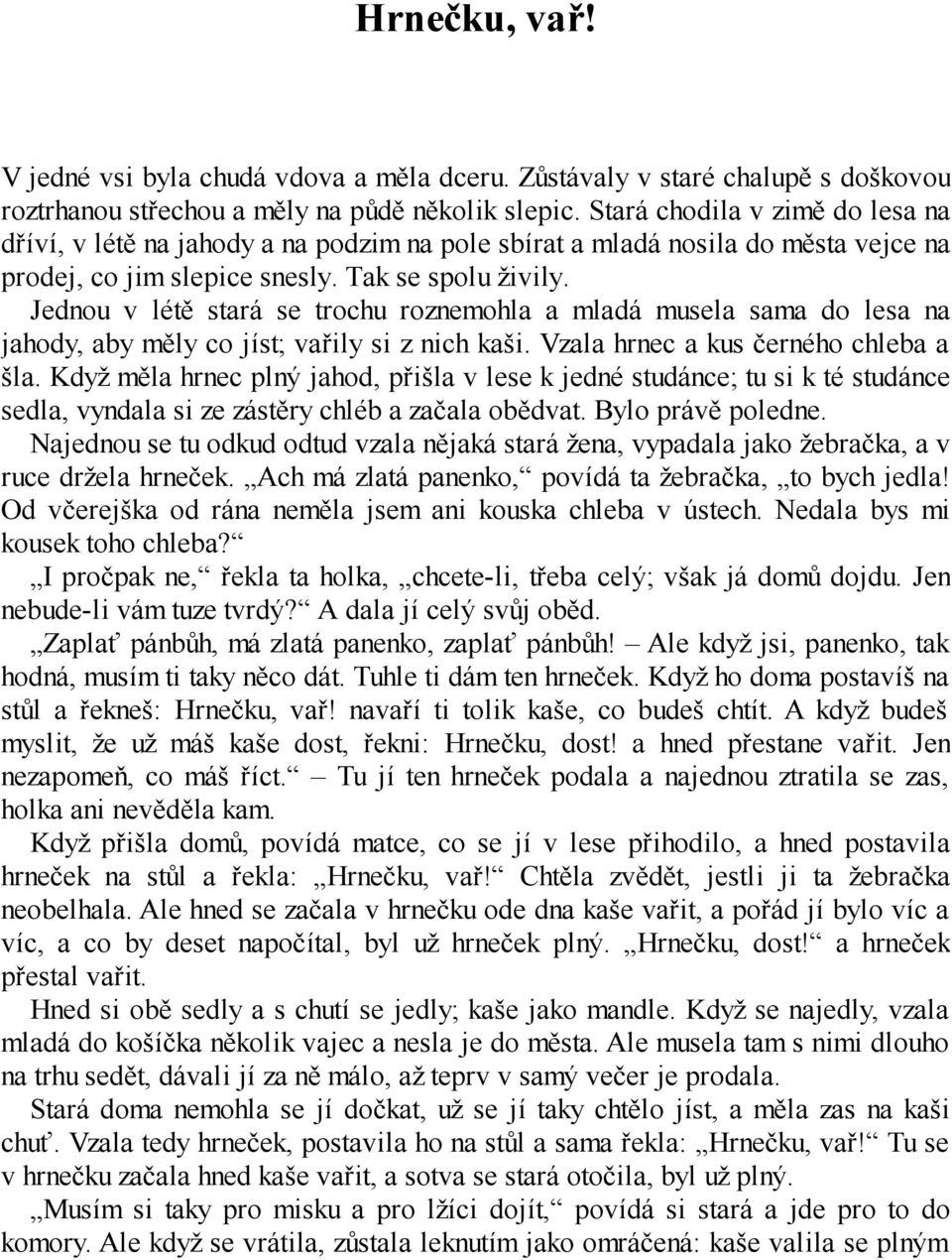Jednou v létě stará se trochu roznemohla a mladá musela sama do lesa na jahody, aby měly co jíst; vařily si z nich kaši. Vzala hrnec a kus černého chleba a šla.