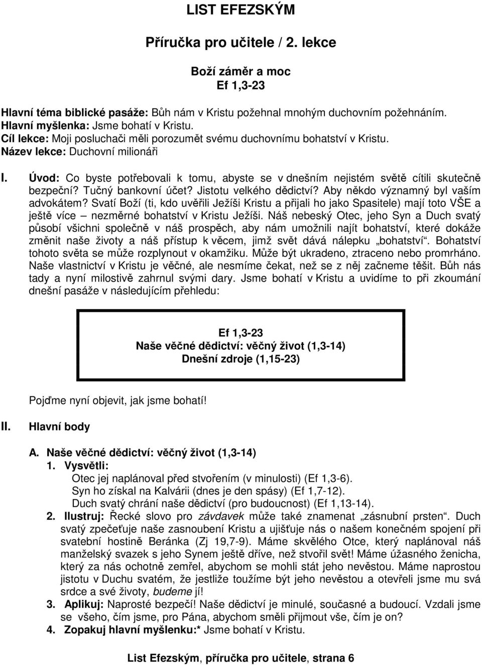 Úvod: Co byste potřebovali k tomu, abyste se v dnešním nejistém světě cítili skutečně bezpeční? Tučný bankovní účet? Jistotu velkého dědictví? Aby někdo významný byl vaším advokátem?