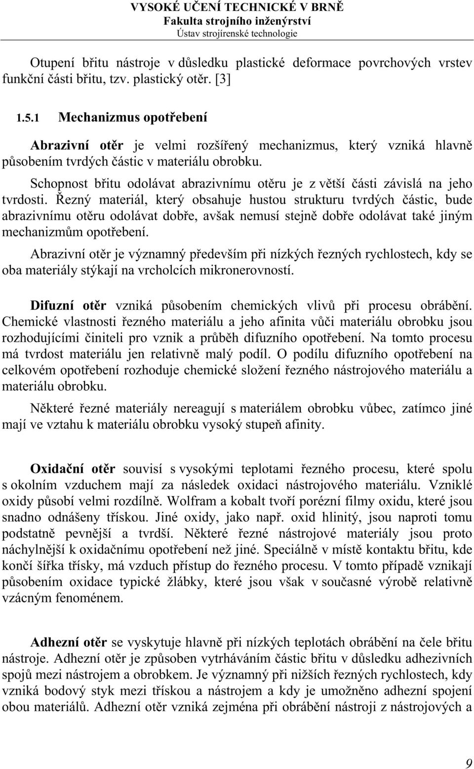 Schopnost břitu odolávat abrazivnímu otěru je z větší části závislá na jeho tvrdosti.