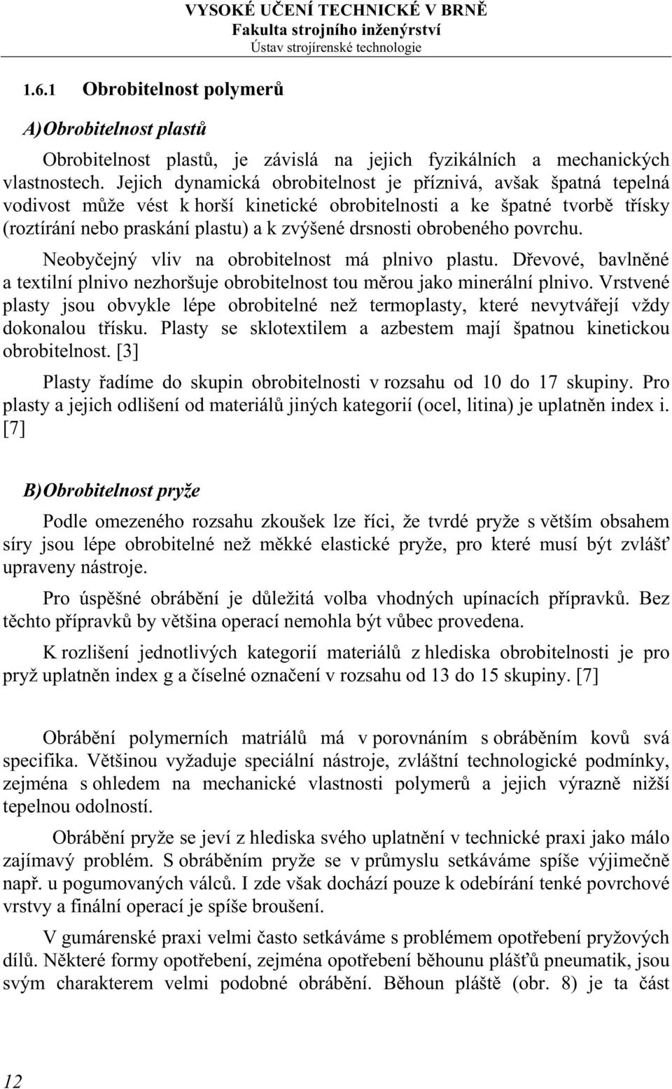 obrobeného povrchu. Neobyčejný vliv na obrobitelnost má plnivo plastu. Dřevové, bavlněné a textilní plnivo nezhoršuje obrobitelnost tou měrou jako minerální plnivo.