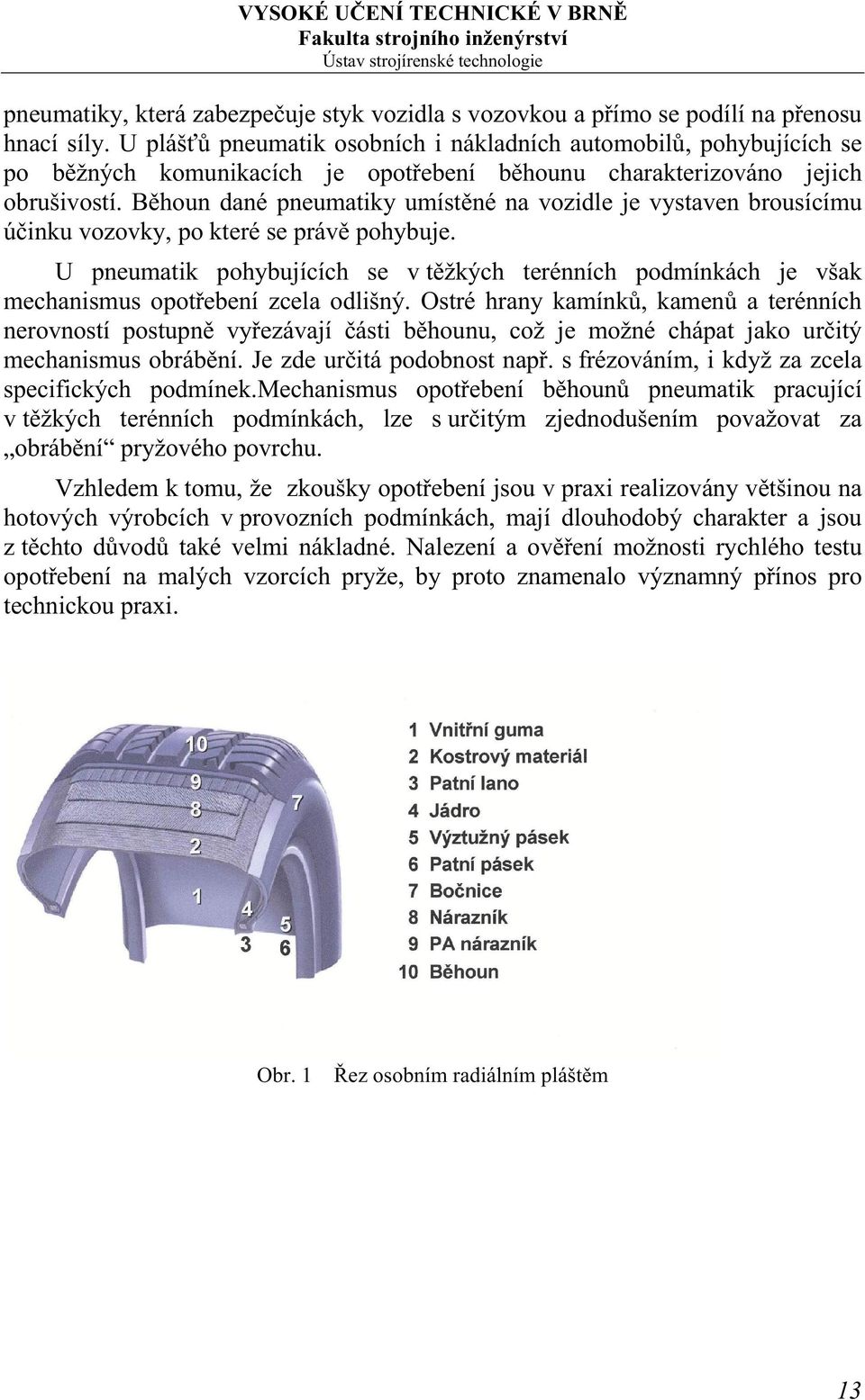 Běhoun dané pneumatiky umístěné na vozidle je vystaven brousícímu účinku vozovky, po které se právě pohybuje.