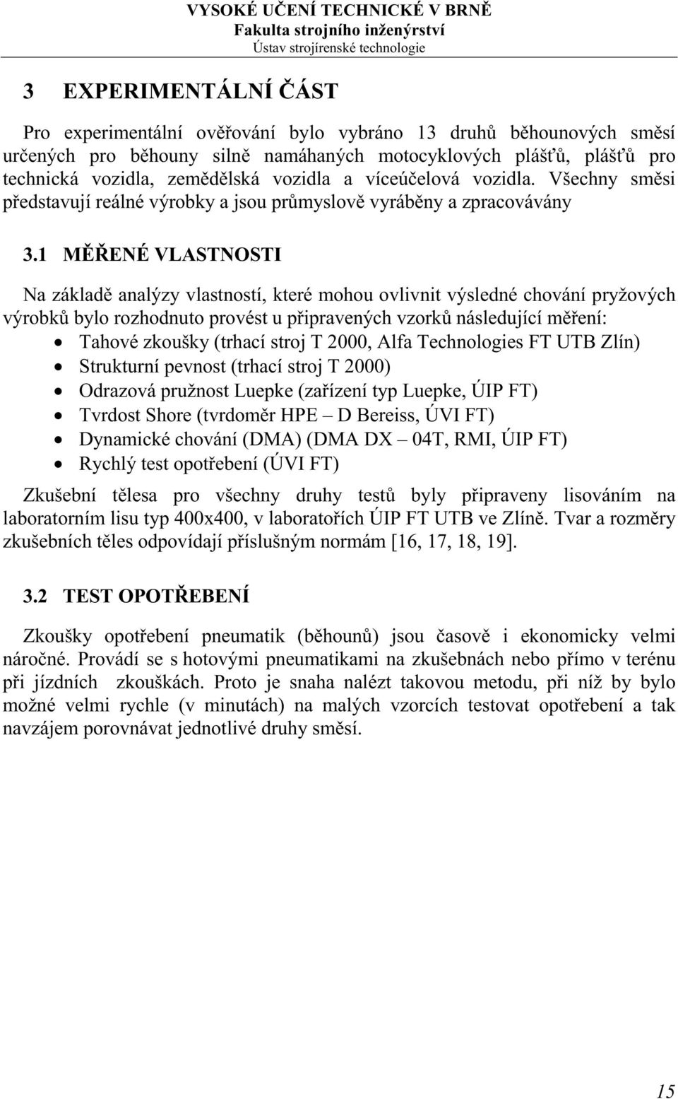 1 MĚŘENÉ VLASTNOSTI Na základě analýzy vlastností, které mohou ovlivnit výsledné chování pryžových výrobků bylo rozhodnuto provést u připravených vzorků následující měření: Tahové zkoušky (trhací