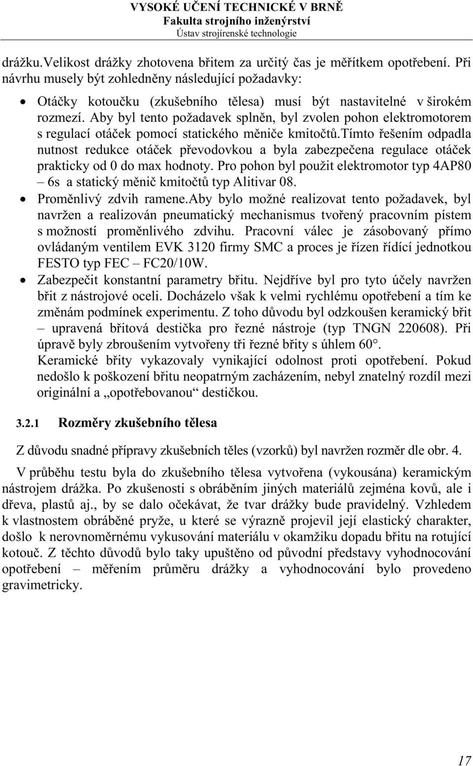 Aby byl tento požadavek splněn, byl zvolen pohon elektromotorem s regulací otáček pomocí statického měniče kmitočtů.