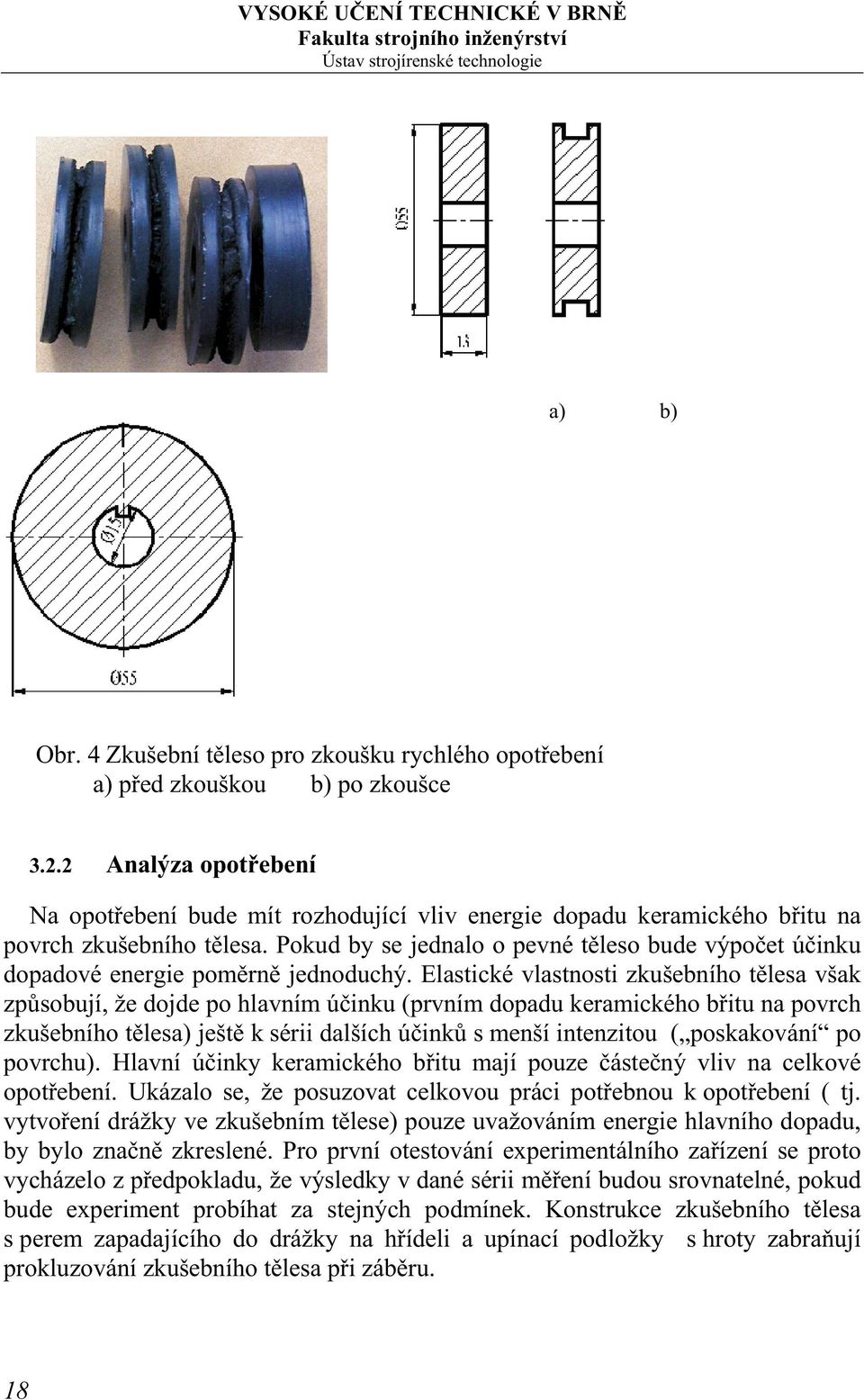 Pokud by se jednalo o pevné těleso bude výpočet účinku dopadové energie poměrně jednoduchý.