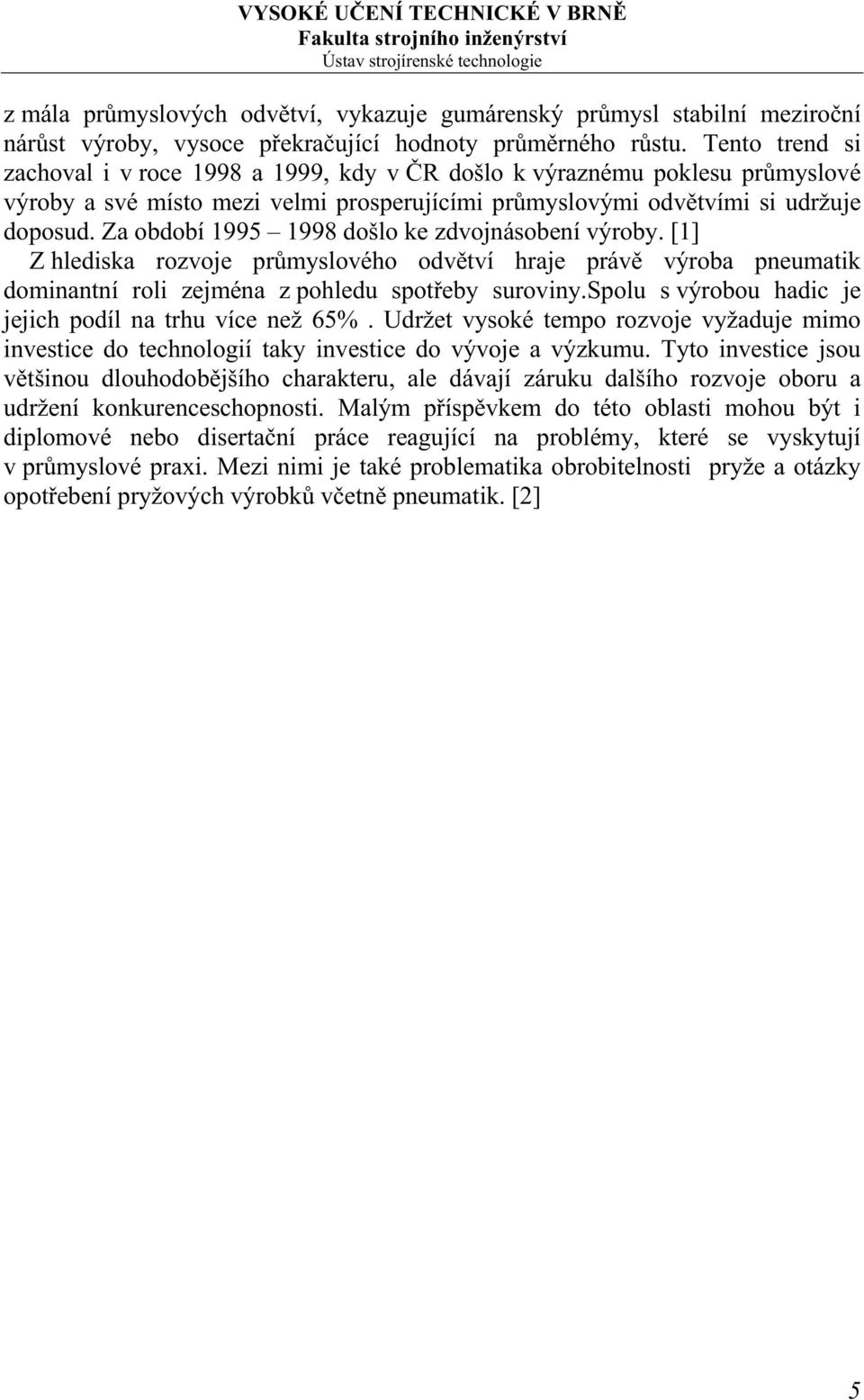 Za období 1995 1998 došlo ke zdvojnásobení výroby. [1] Z hlediska rozvoje průmyslového odvětví hraje právě výroba pneumatik dominantní roli zejména z pohledu spotřeby suroviny.