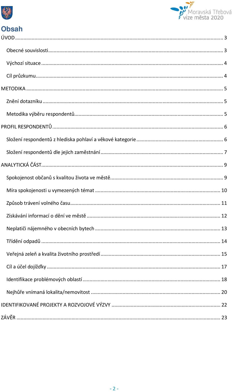 ..9 Míra spokojenosti u vymezených témat...10 Způsob trávení volného času...11 Získávání informací o dění ve městě...12 Neplatiči nájemného v obecních bytech...13 Třídění odpadů.