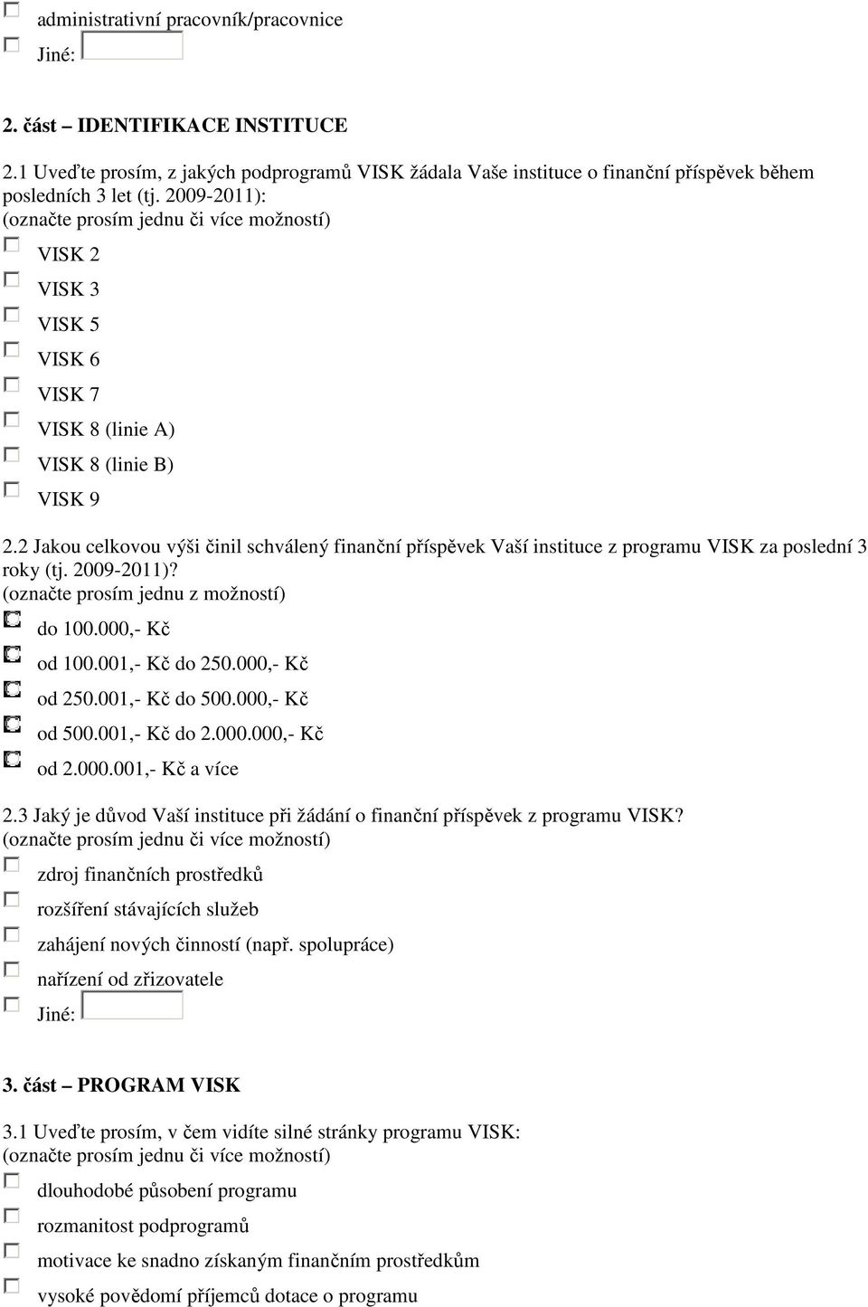 2 Jakou celkovou výši činil schválený finanční příspěvek Vaší instituce z programu VISK za poslední 3 roky (tj. 2009-2011)? do 100.000,- Kč od 100.001,- Kč do 250.000,- Kč od 250.001,- Kč do 500.