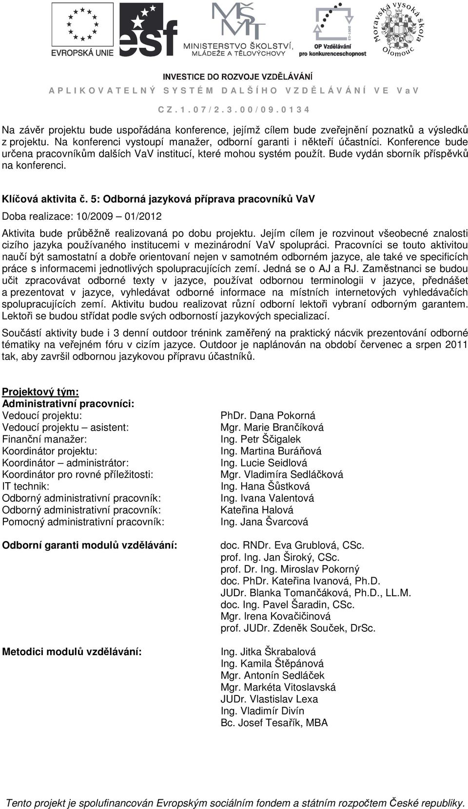 5: Odborná jazyková příprava pracovníků VaV Doba realizace: 10/2009 01/2012 Aktivita bude průběžně realizovaná po dobu projektu.