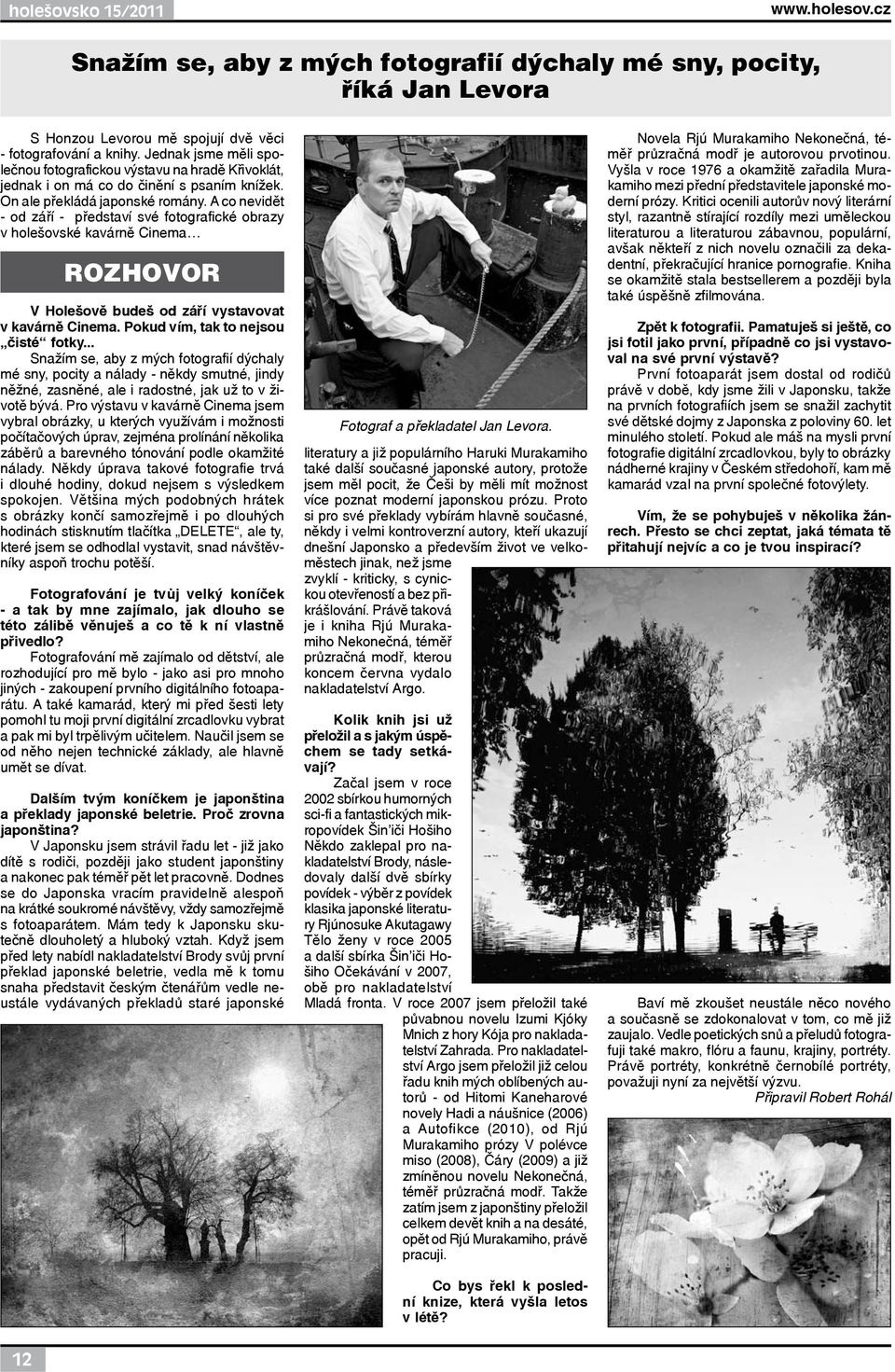 A co nevidět - od září - představí své fotografické obrazy v holešovské kavárně Cinema ROZHOVOR V Holešově budeš od září vystavovat v kavárně Cinema. Pokud vím, tak to nejsou čisté fotky.