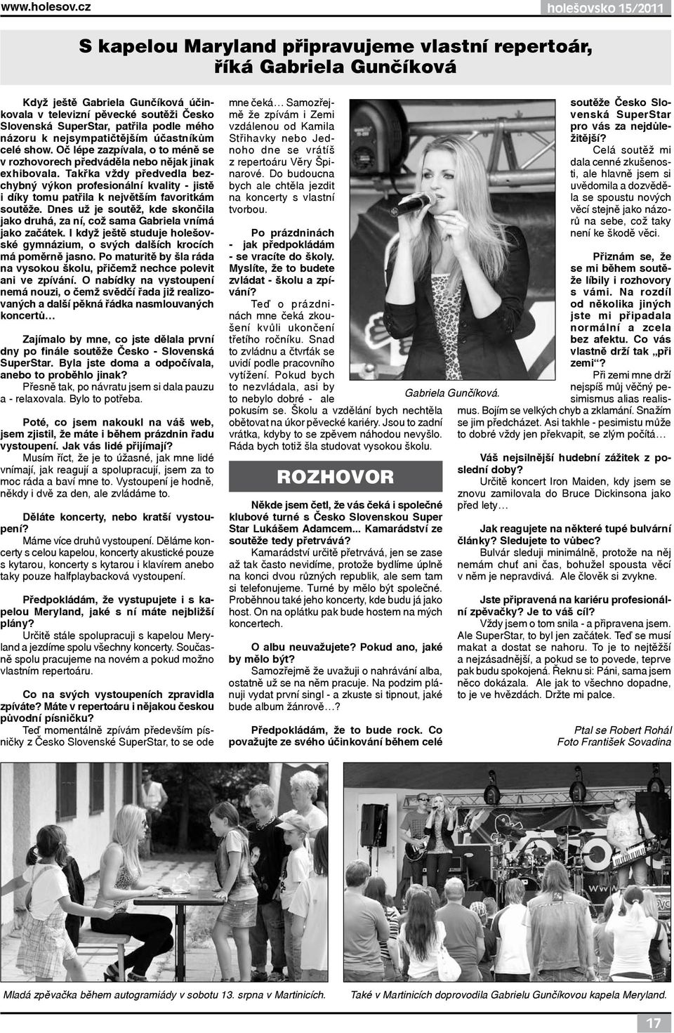patřila podle mého názoru k nejsympatičtějším účastníkům celé show. Oč lépe zazpívala, o to méně se v rozhovorech předváděla nebo nějak jinak exhibovala.