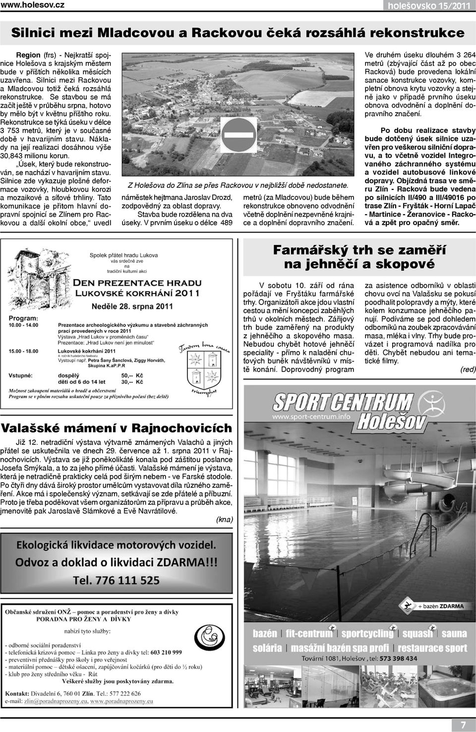 Rekonstrukce se týká úseku v délce 3 753 metrů, který je v současné době v havarijním stavu. Náklady na její realizaci dosáhnou výše 30,843 milionu korun.