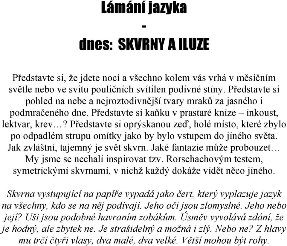 Představte si oprýskanou zeď, holé místo, které zbylo po odpadlém strupu omítky jako by bylo vstupem do jiného světa. Jak zvláštní, tajemný je svět skvrn.