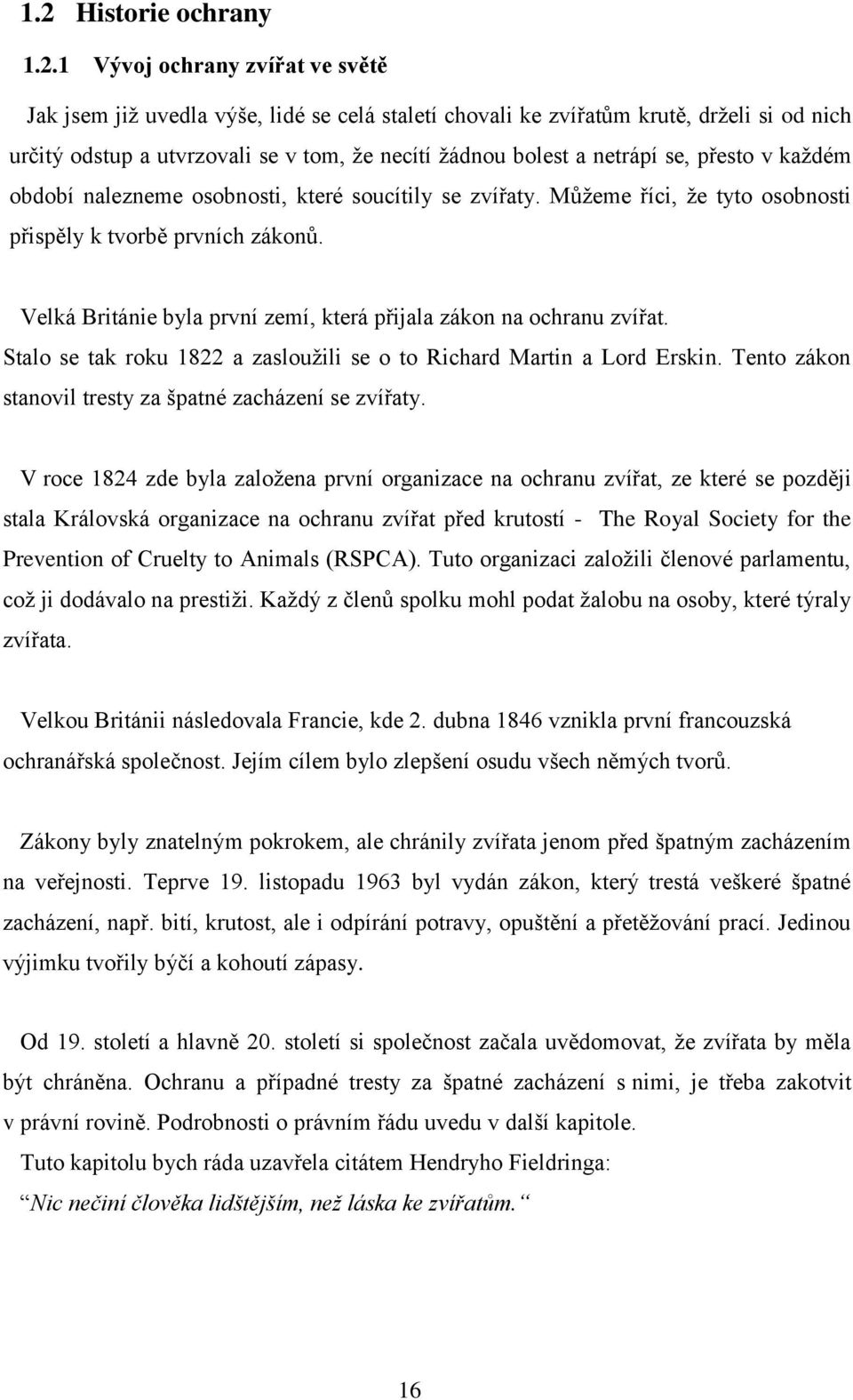 Velká Británie byla první zemí, která přijala zákon na ochranu zvířat. Stalo se tak roku 1822 a zaslouţili se o to Richard Martin a Lord Erskin.