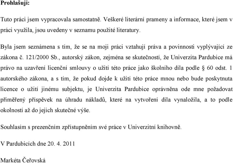 , autorský zákon, zejména se skutečností, ţe Univerzita Pardubice má právo na uzavření licenční smlouvy o uţití této práce jako školního díla podle 60 odst.