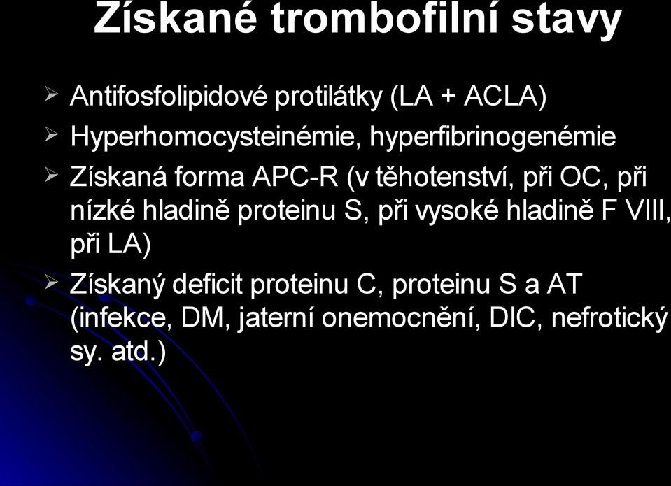 při OC, při nízké hladině proteinu S, při vysoké hladině F VIII, při LA) Získaný