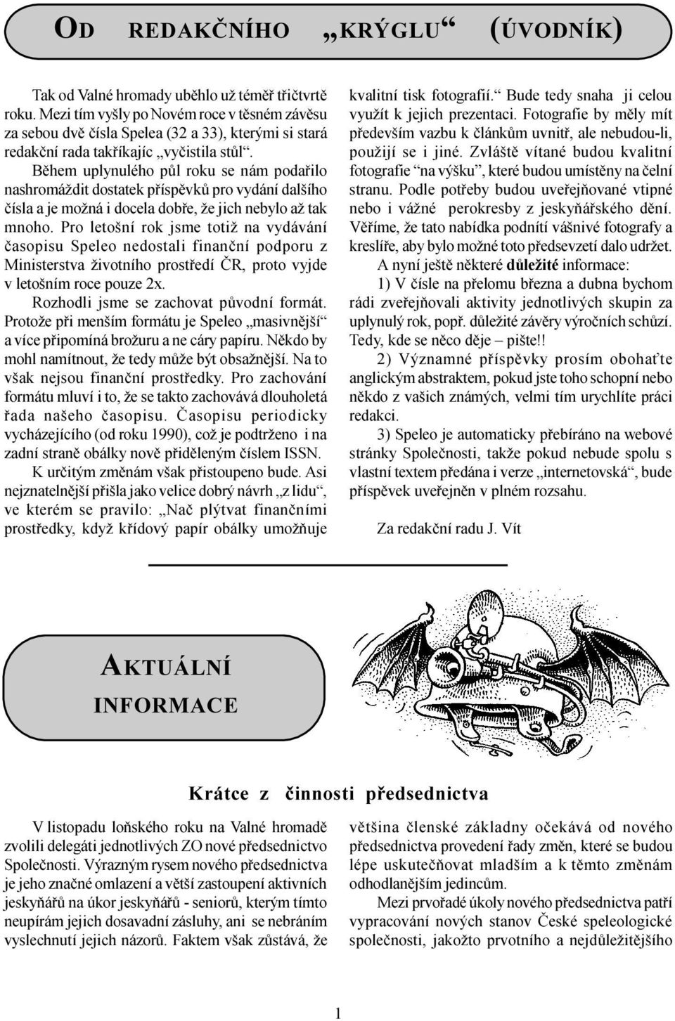 Bìhem uplynulého pùl roku se nám podaøilo nashromáždit dostatek pøíspìvkù pro vydání dalšího èísla a je možná i docela dobøe, že jich nebylo až tak mnoho.