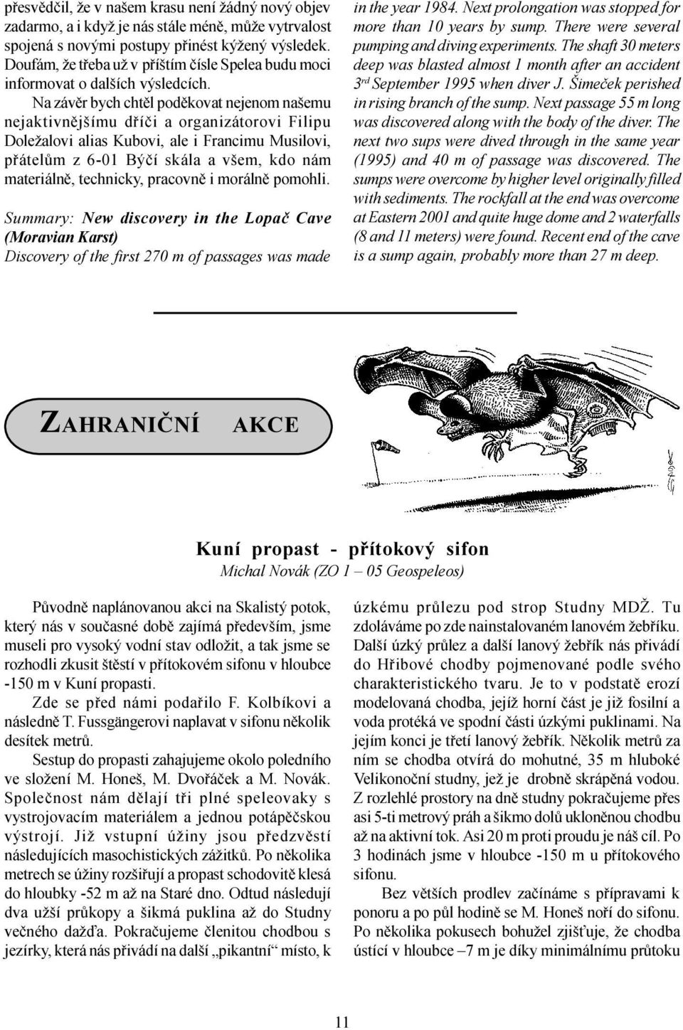 Na závìr bych chtìl podìkovat nejenom našemu nejaktivnìjšímu døíèi a organizátorovi Filipu Doležalovi alias Kubovi, ale i Francimu Musilovi, pøátelùm z 6-01 Býèí skála a všem, kdo nám materiálnì,
