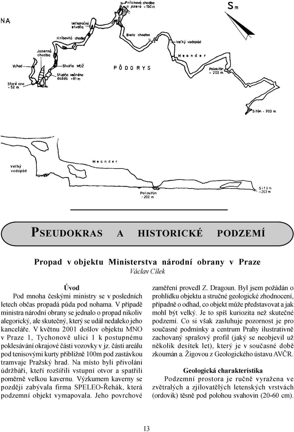 V kvìtnu 2001 došlov objektu MNO v Praze 1, Tychonovì ulici 1 k postupnému poklesávání okrajové èásti vozovky v jz.