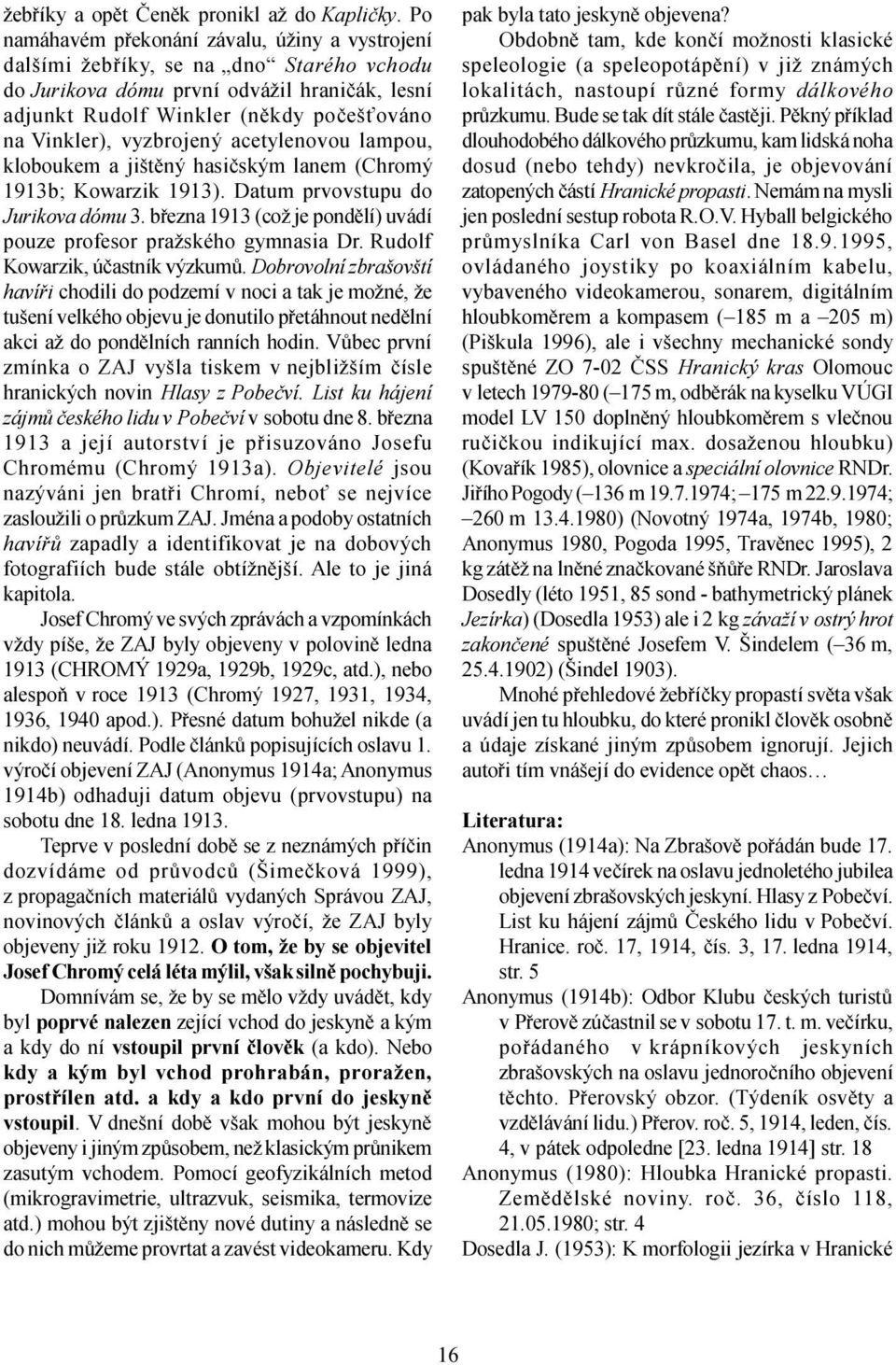 vyzbrojený acetylenovou lampou, kloboukem a jištìný hasièským lanem (Chromý 1913b; Kowarzik 1913). Datum prvovstupu do Jurikova dómu 3.