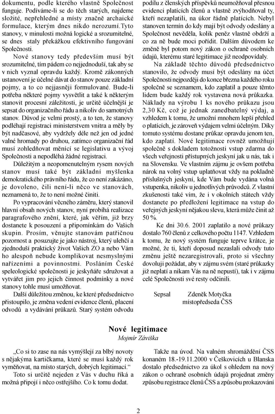 Nové stanovy tedy pøedevším musí být srozumitelné, tím pádem co nejjednoduší, tak aby se v nich vyznal opravdu každý.
