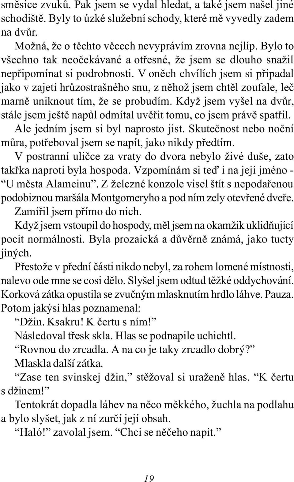 V onìch chvílích jsem si pøipadal jako v zajetí hrùzostrašného snu, z nìhož jsem chtìl zoufale, leè marnì uniknout tím, že se probudím.