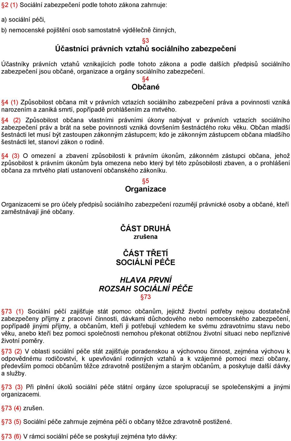 4 Občané 4 (1) Způsobilost občana mít v právních vztazích sociálního zabezpečení práva a povinnosti vzniká narozením a zaniká smrtí, popřípadě prohlášením za mrtvého.
