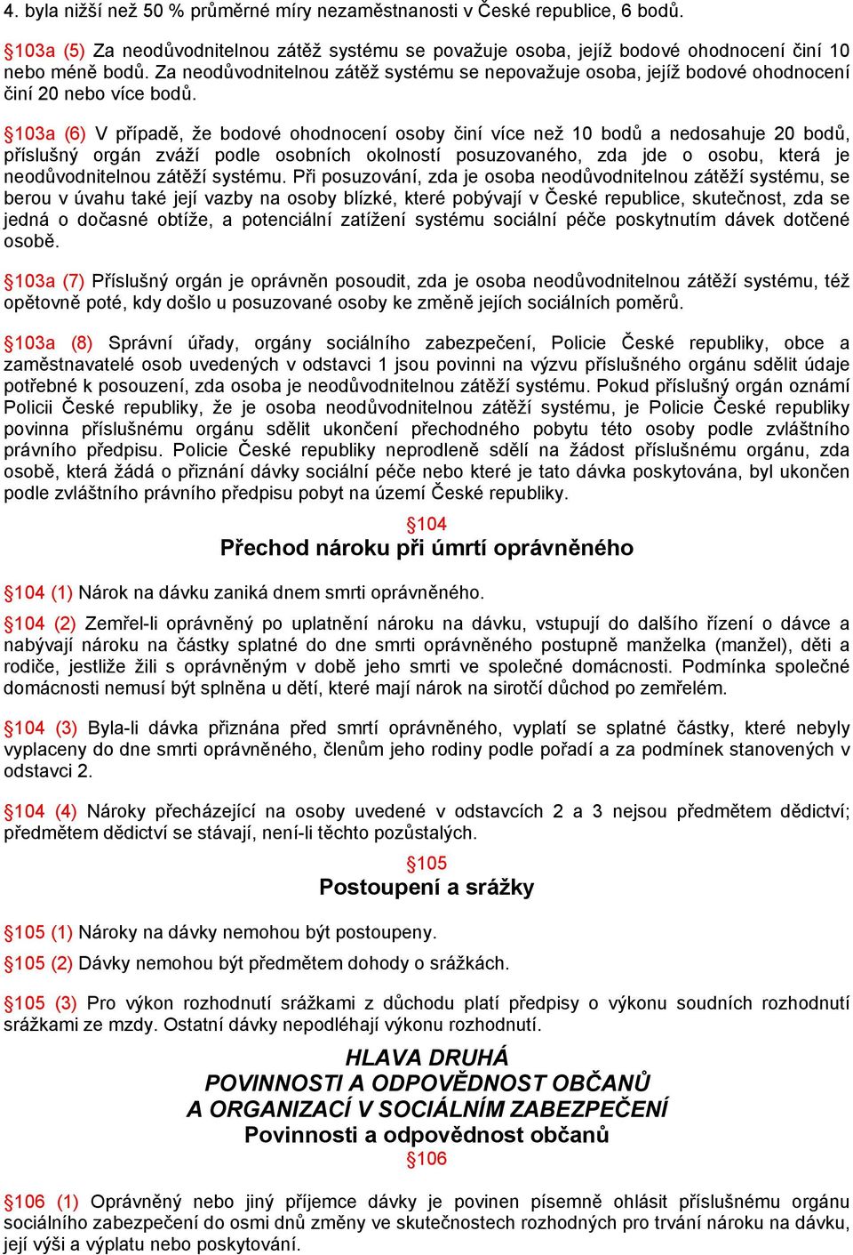 103a (6) V případě, že bodové ohodnocení osoby činí více než 10 bodů a nedosahuje 20 bodů, příslušný orgán zváží podle osobních okolností posuzovaného, zda jde o osobu, která je neodůvodnitelnou