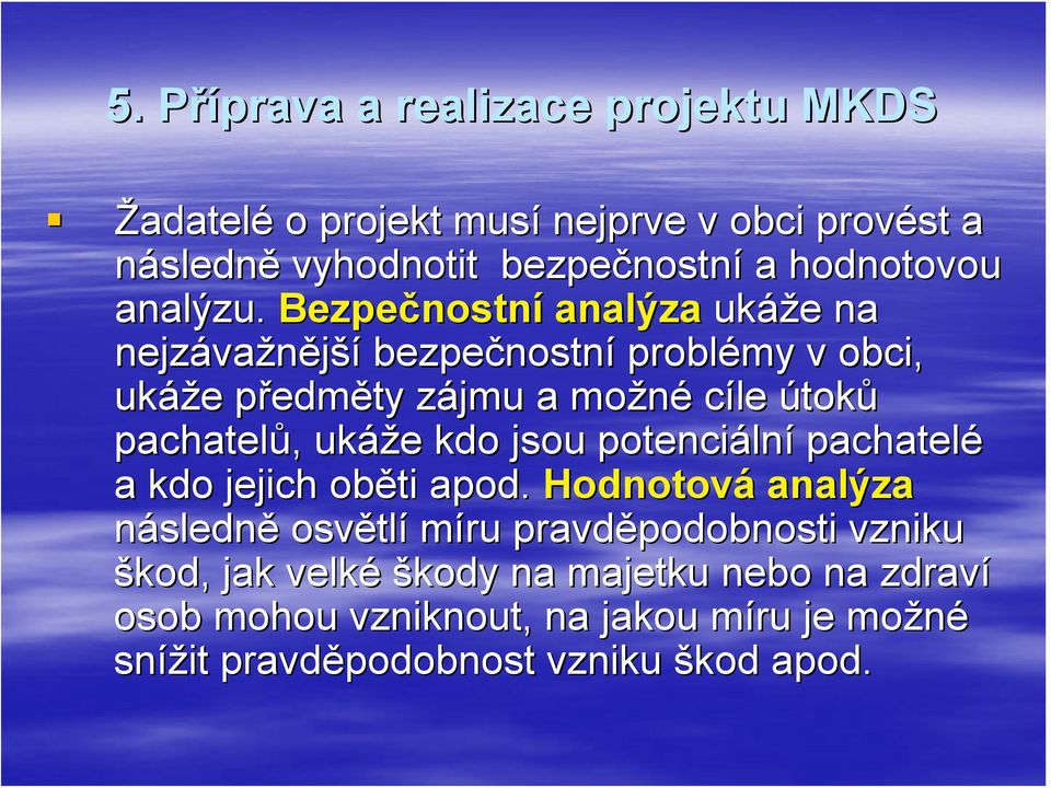 Bezpečnostn nostní analýza ukáže e na nejzáva važnější bezpečnostn nostní problémy v obci, ukáže e předmp edměty zájmu z a možné cíle útoků