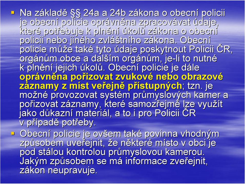 . Obecní policie je dále d oprávn vněna na pořizovat zvukové nebo obrazové záznamy znamy z míst veřejn ejně přístupných; ; tzn.