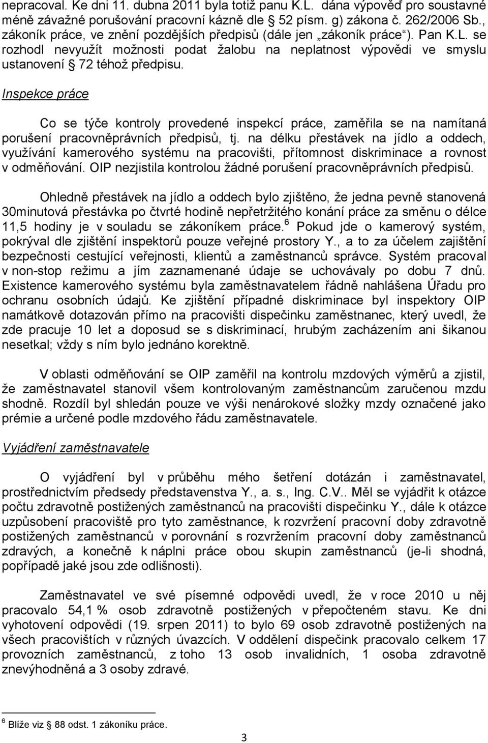 Inspekce práce Co se týče kontroly provedené inspekcí práce, zaměřila se na namítaná porušení pracovněprávních předpisů, tj.