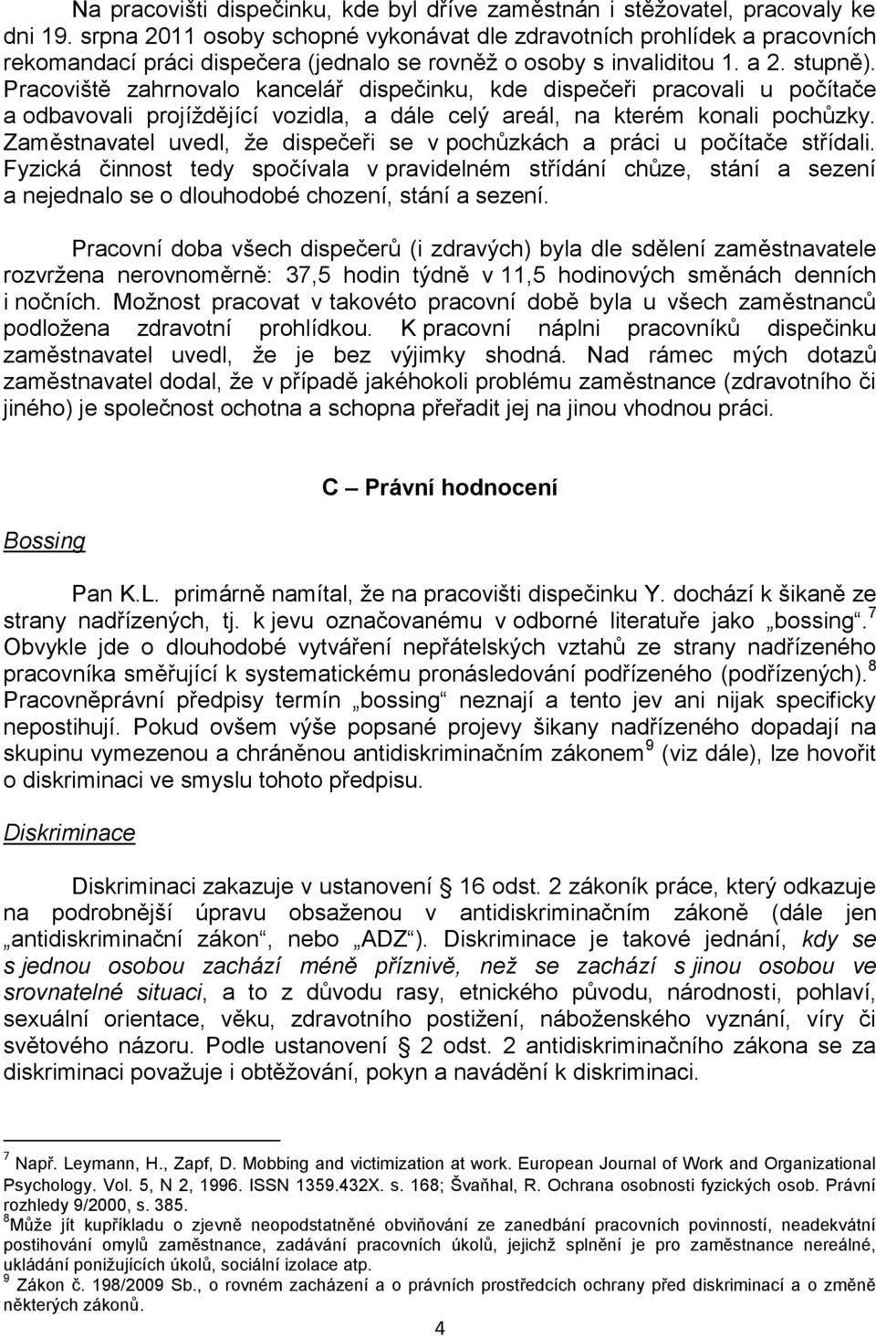 Pracoviště zahrnovalo kancelář dispečinku, kde dispečeři pracovali u počítače a odbavovali projíždějící vozidla, a dále celý areál, na kterém konali pochůzky.