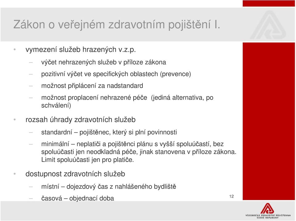 výet nehrazených služeb v píloze zákona pozitivní výet ve specifických oblastech (prevence) možnost piplácení za nadstandard možnost proplacení