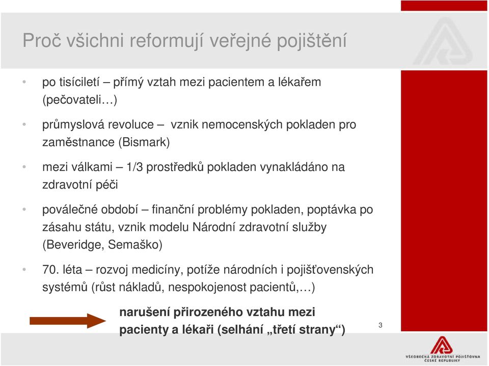 problémy pokladen, poptávka po zásahu státu, vznik modelu Národní zdravotní služby (Beveridge, Semaško) 70.