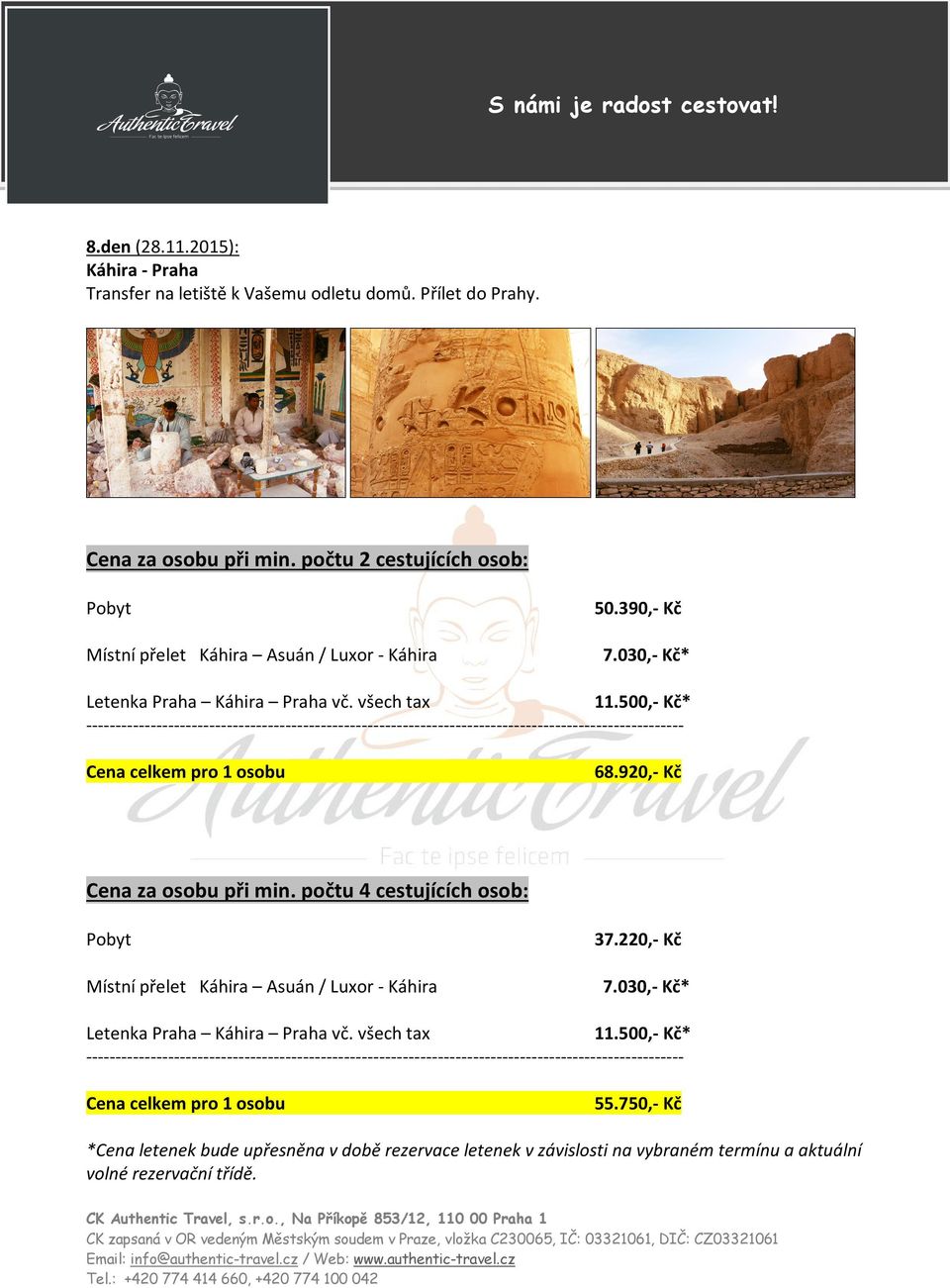 500,- Kč* ------------------------------------------------------------------------------------------------------ Cena celkem pro 1 osobu 68.920,- Kč Cena za osobu při min.