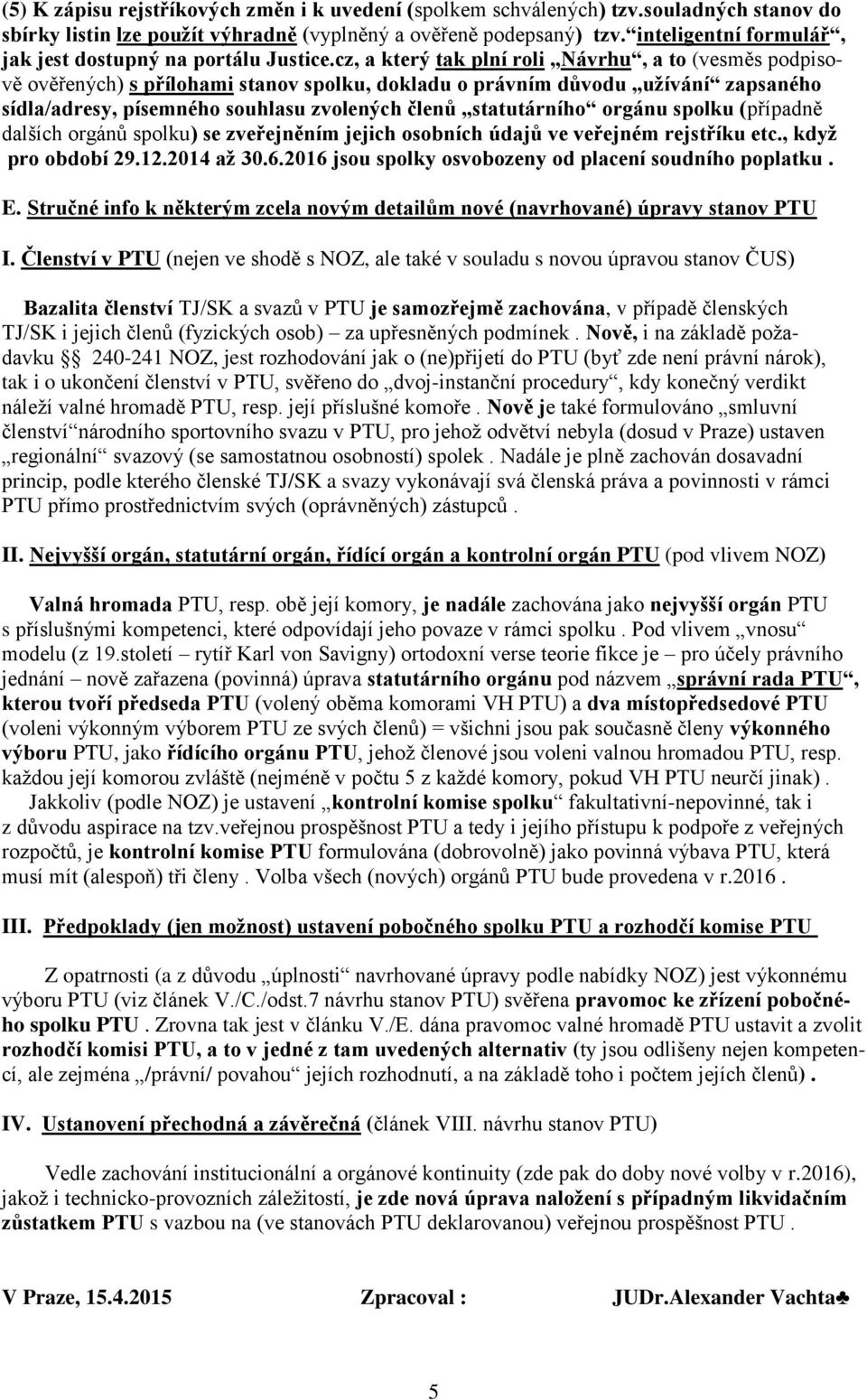 cz, a který tak plní roli Návrhu, a to (vesměs podpisově ověřených) s přílohami stanov spolku, dokladu o právním důvodu užívání zapsaného sídla/adresy, písemného souhlasu zvolených členů statutárního