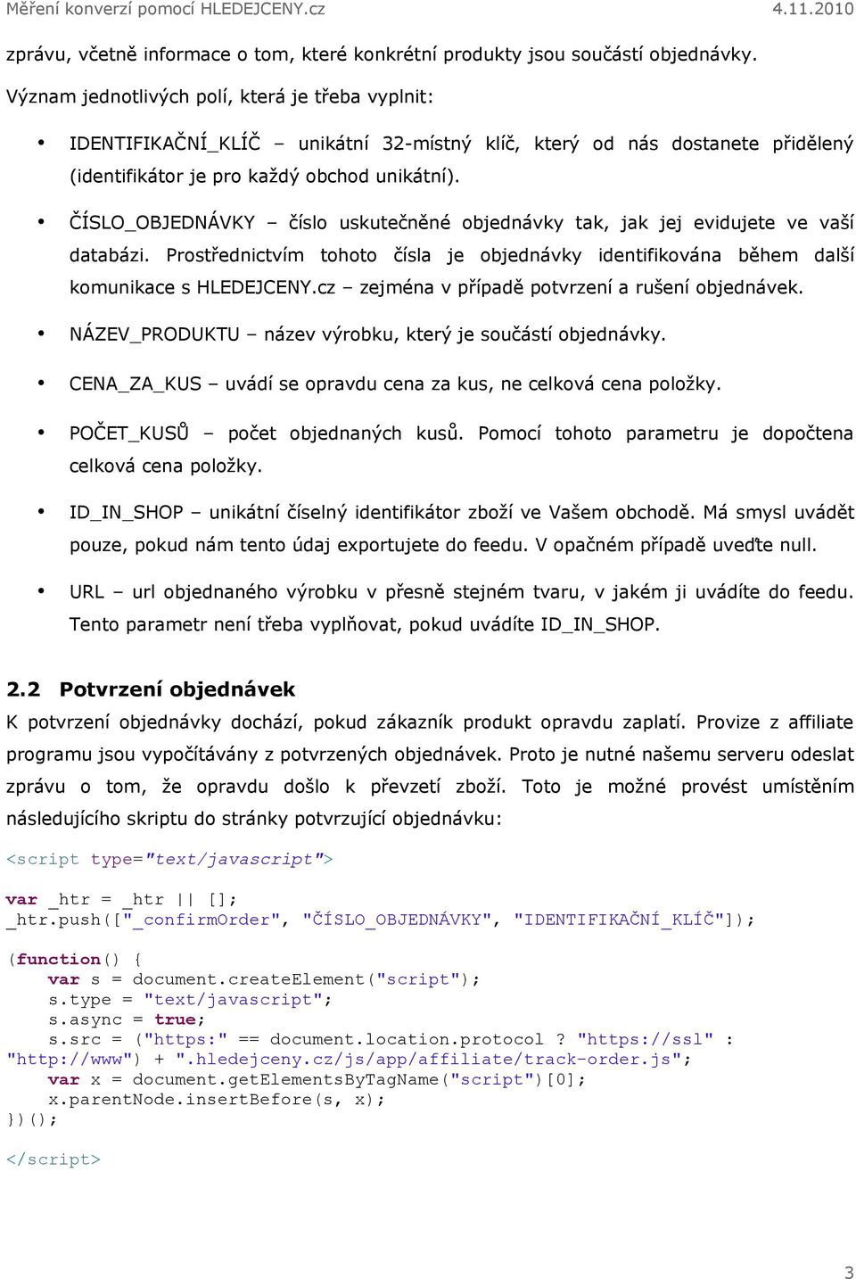 ČÍSLO_OBJEDNÁVKY číslo uskutečněné objednávky tak, jak jej evidujete ve vaší databázi. Prostřednictvím tohoto čísla je objednávky identifikována během další komunikace s HLEDEJCENY.